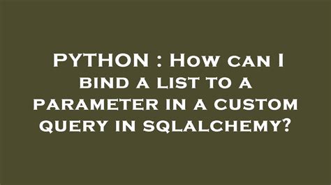 sqlalchemy bindparam|Binding a list to a parameter in a custom query in SQLAlchemy.